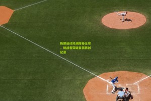 星空体育下载|极限运动热潮席卷全球，挑战者突破自我再创纪录