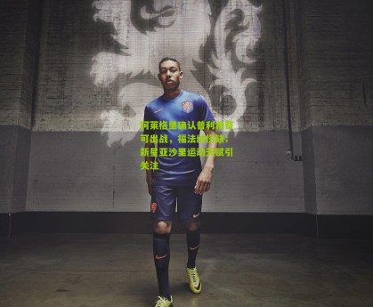 星空体育app|阿莱格里确认普利希奇可出战，福法纳伤缺；新星亚沙里运动天赋引关注