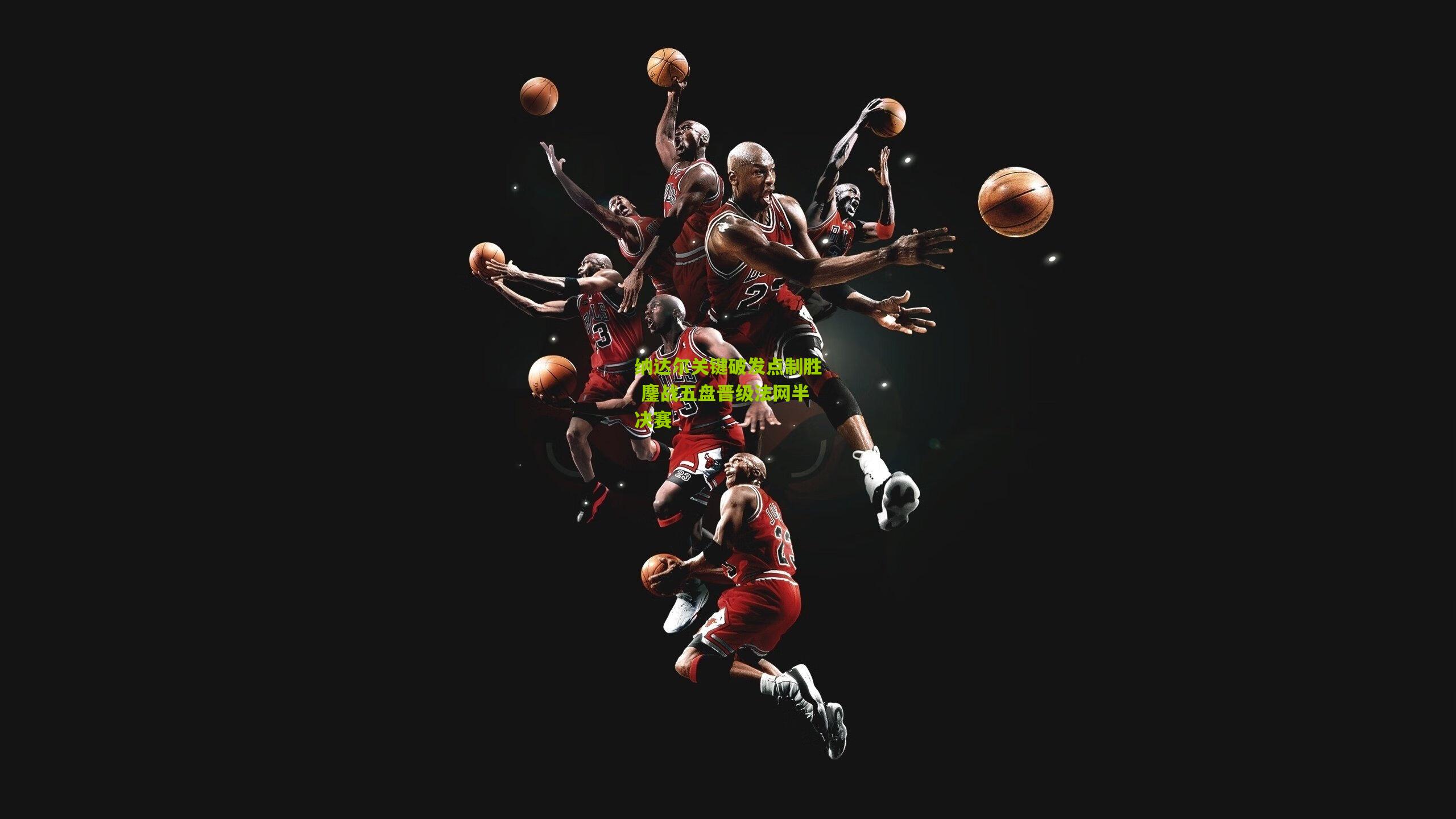 纳达尔关键破发点制胜 鏖战五盘晋级法网半决赛