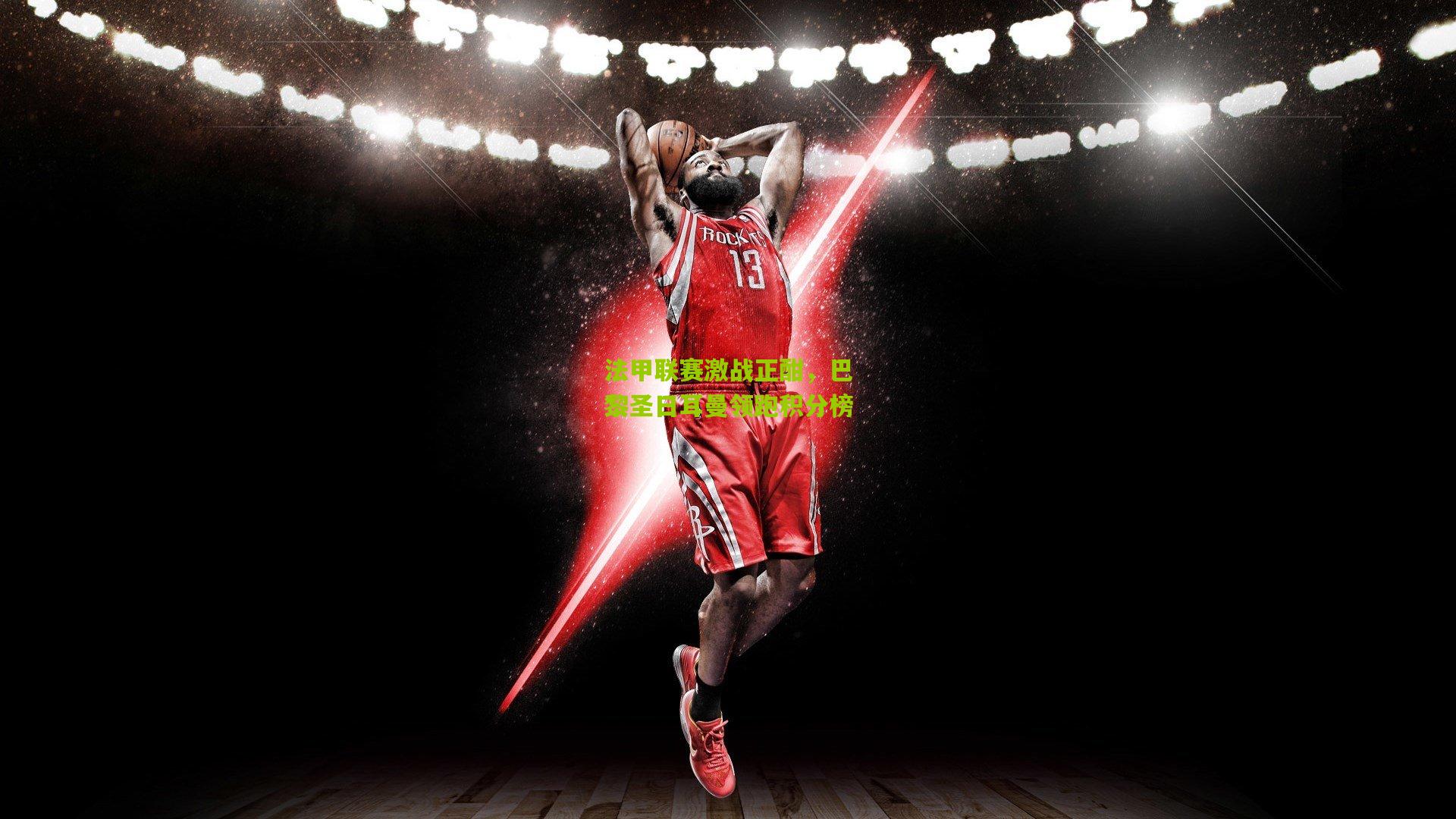 法甲联赛激战正酣,巴黎圣日耳曼领跑积分榜