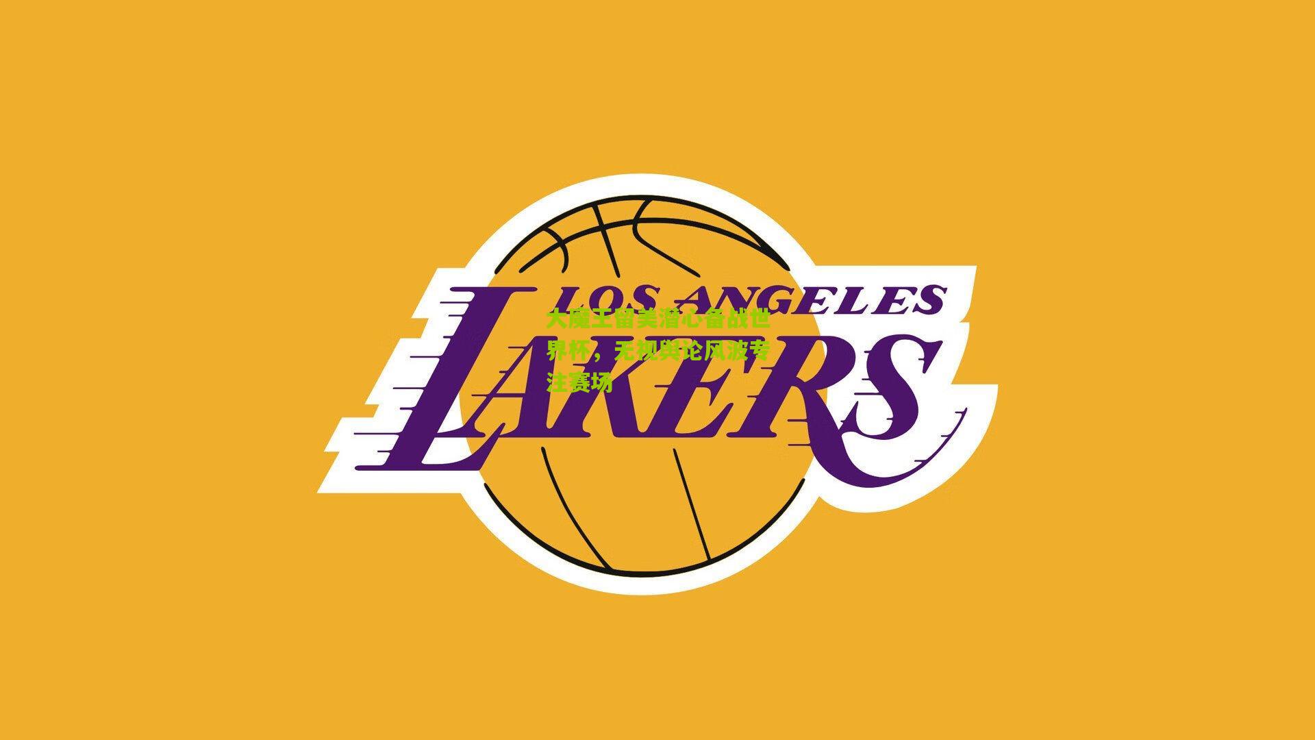 大魔王留美潜心备战世界杯,无视舆论风波专注赛场