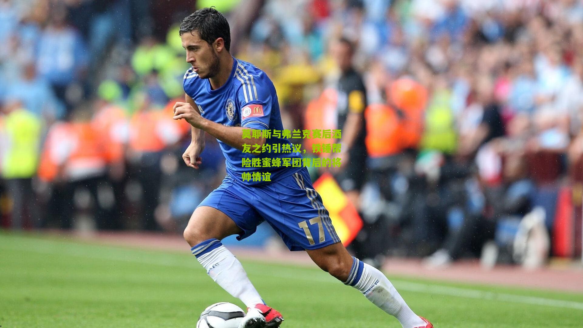 莫耶斯与弗兰克赛后酒友之约引热议，铁锤帮险胜蜜蜂军团背后的将帅情谊