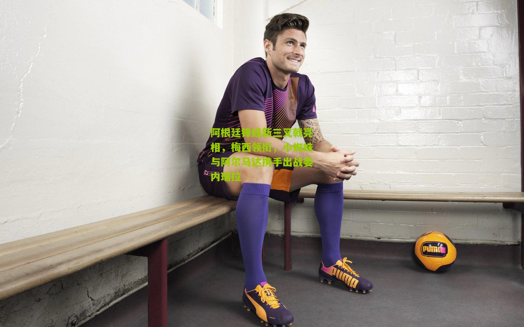 阿根廷锋线新三叉戟亮相，梅西领衔，小蜘蛛与阿尔马达携手出战委内瑞拉