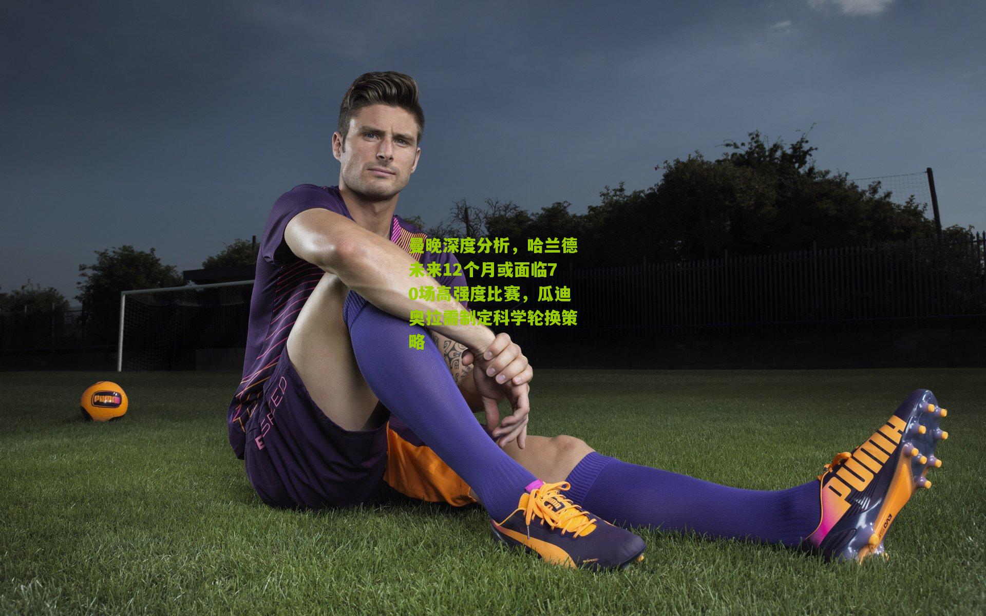 曼晚深度分析，哈兰德未来12个月或面临70场高强度比赛，瓜迪奥拉需制定科学轮换策略